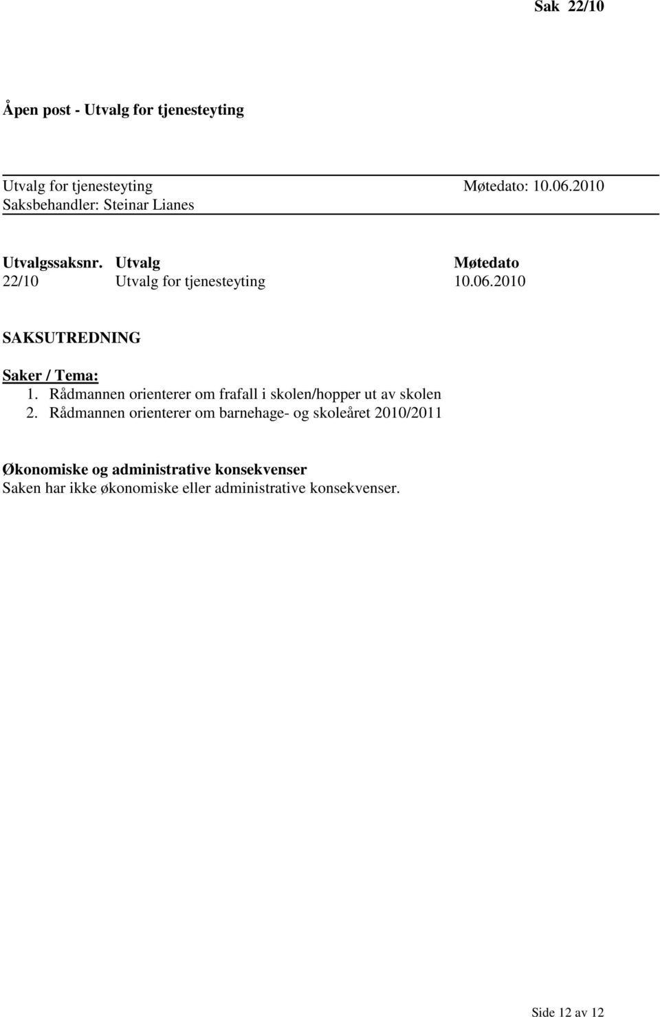 2010 SAKSUTREDNING Saker / Tema: 1. Rådmannen orienterer om frafall i skolen/hopper ut av skolen 2.