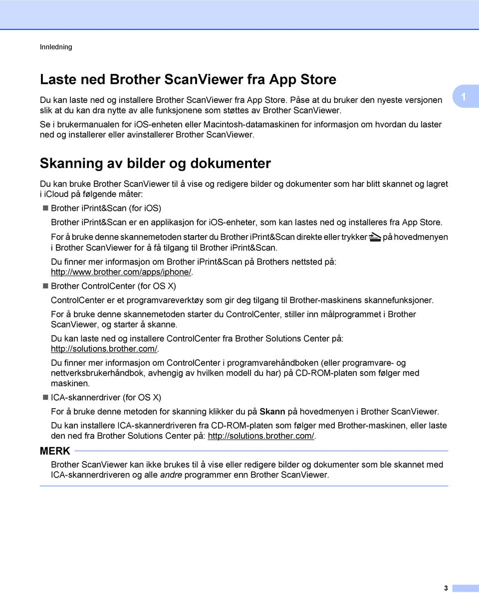 Se i brukermanualen for ios-enheten eller Macintosh-datamaskinen for informasjon om hvordan du laster ned og installerer eller avinstallerer Brother ScanViewer.