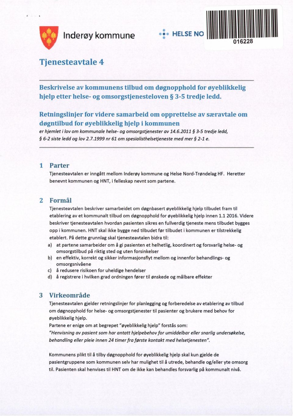2011 3-5 tredje ledd, 6-2 siste ledd og lov 2.7.1999 nr 61 om spesialisthelsetjeneste med mer 2-1 e. 1 Parter Tjenesteavtalen er inngått mellom Inderøy kommune og Helse Nord-Trøndelag HF.