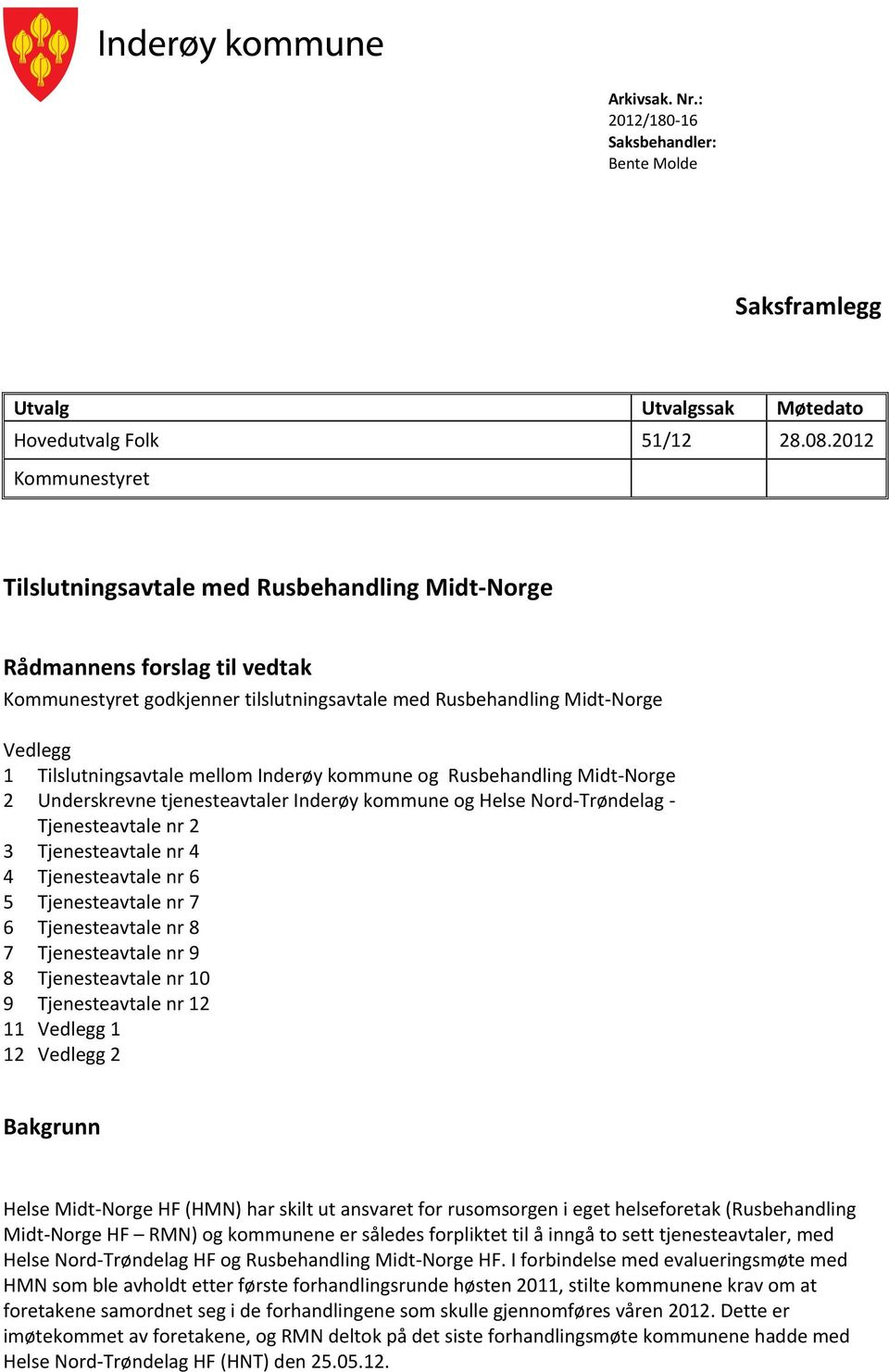 mellom Inderøy kommune og Rusbehandling Midt-Norge 2 Underskrevne tjenesteavtaler Inderøy kommune og Helse Nord-Trøndelag - Tjenesteavtale nr 2 3 Tjenesteavtale nr 4 4 Tjenesteavtale nr 6 5