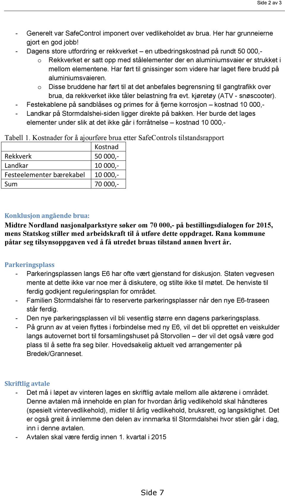 Har ført til gnissinger som videre har laget flere brudd på aluminiumsvaieren.