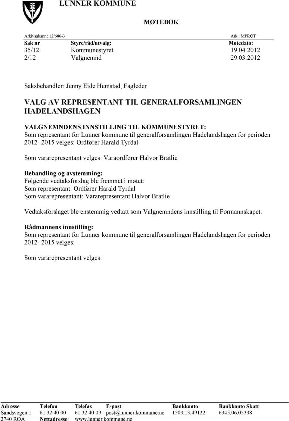 generalforsamlingen Hadelandshagen for perioden 2012-2015 velges: Ordfører Harald Tyrdal Som vararepresentant velges: Varaordfører Halvor Bratlie Behandling og avstemming: Følgende vedtaksforslag ble