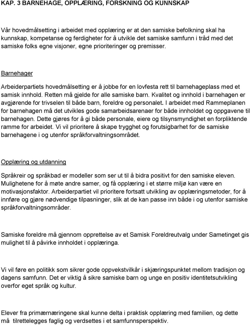 Barnehager Arbeiderpartiets hovedmålsetting er å jobbe for en lovfesta rett til barnehageplass med et samisk innhold. Retten må gjelde for alle samiske barn.