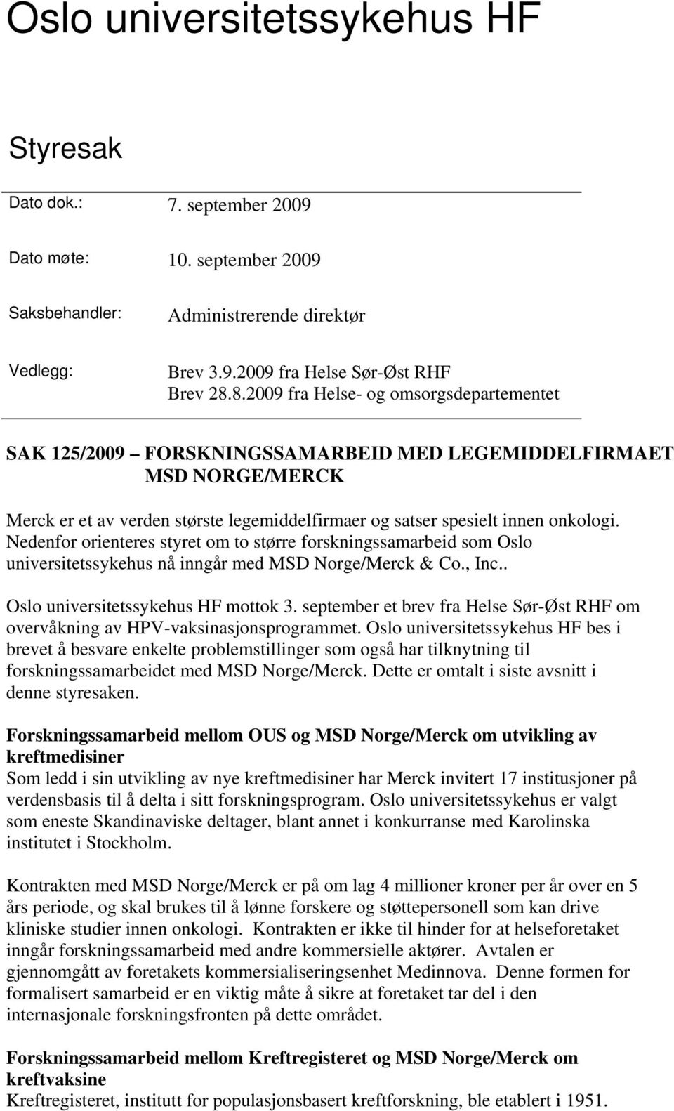 Nedenfor orienteres styret om to større forskningssamarbeid som Oslo universitetssykehus nå inngår med MSD Norge/Merck & Co., Inc.. Oslo universitetssykehus HF mottok 3.