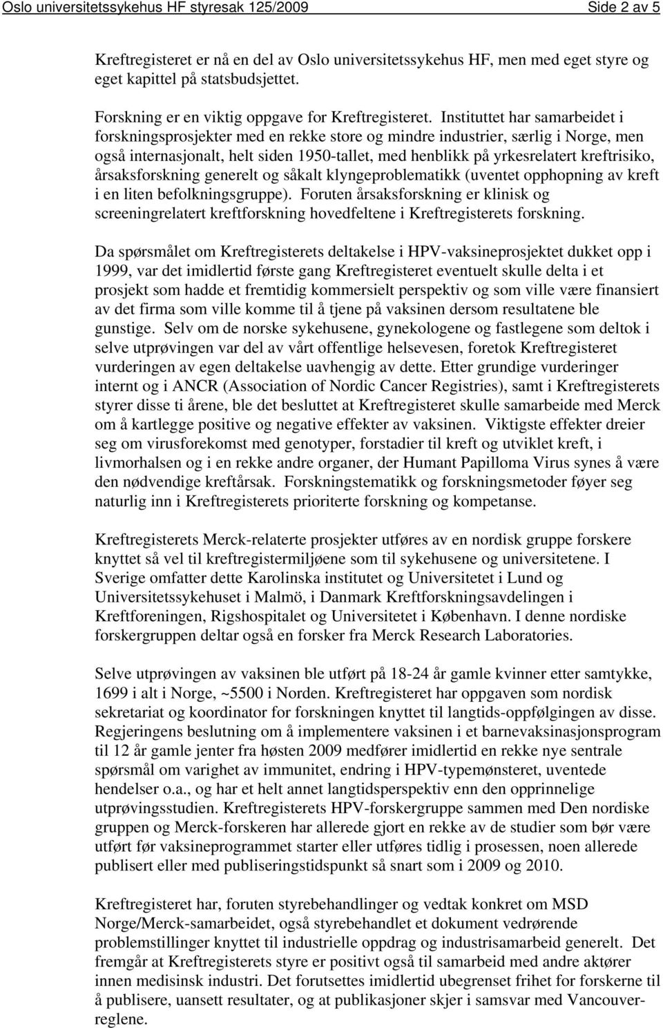 Instituttet har samarbeidet i forskningsprosjekter med en rekke store og mindre industrier, særlig i Norge, men også internasjonalt, helt siden 1950-tallet, med henblikk på yrkesrelatert kreftrisiko,