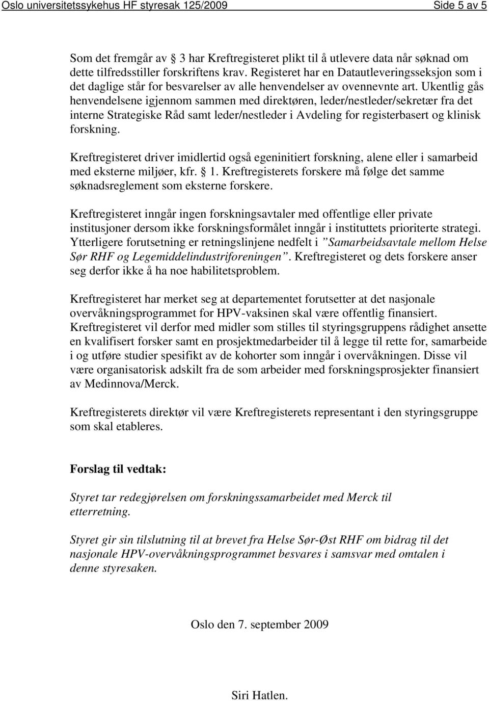 Ukentlig gås henvendelsene igjennom sammen med direktøren, leder/nestleder/sekretær fra det interne Strategiske Råd samt leder/nestleder i Avdeling for registerbasert og klinisk forskning.