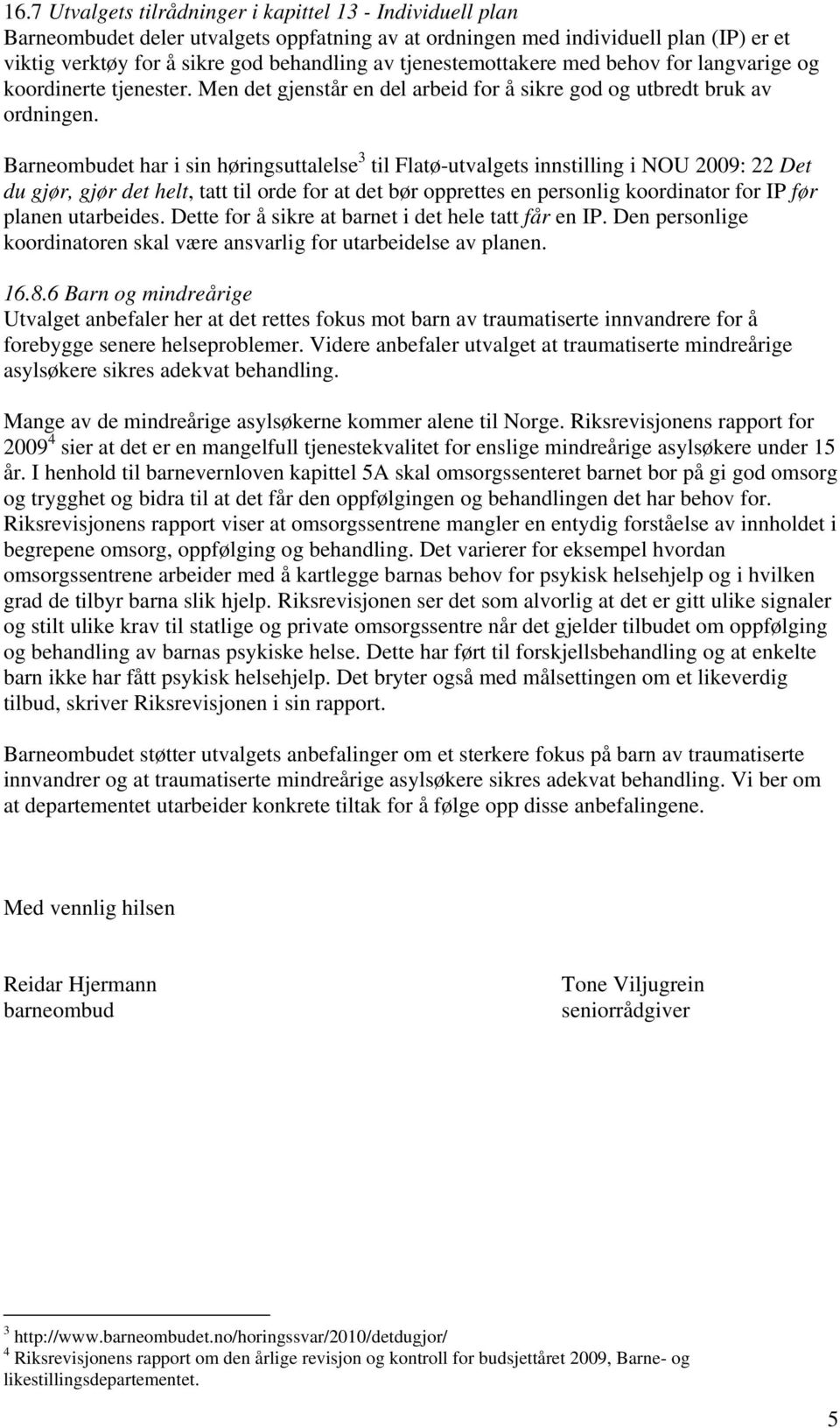 Barneombudet har i sin høringsuttalelse 3 til Flatø-utvalgets innstilling i NOU 2009: 22 Det du gjør, gjør det helt, tatt til orde for at det bør opprettes en personlig koordinator for IP før planen