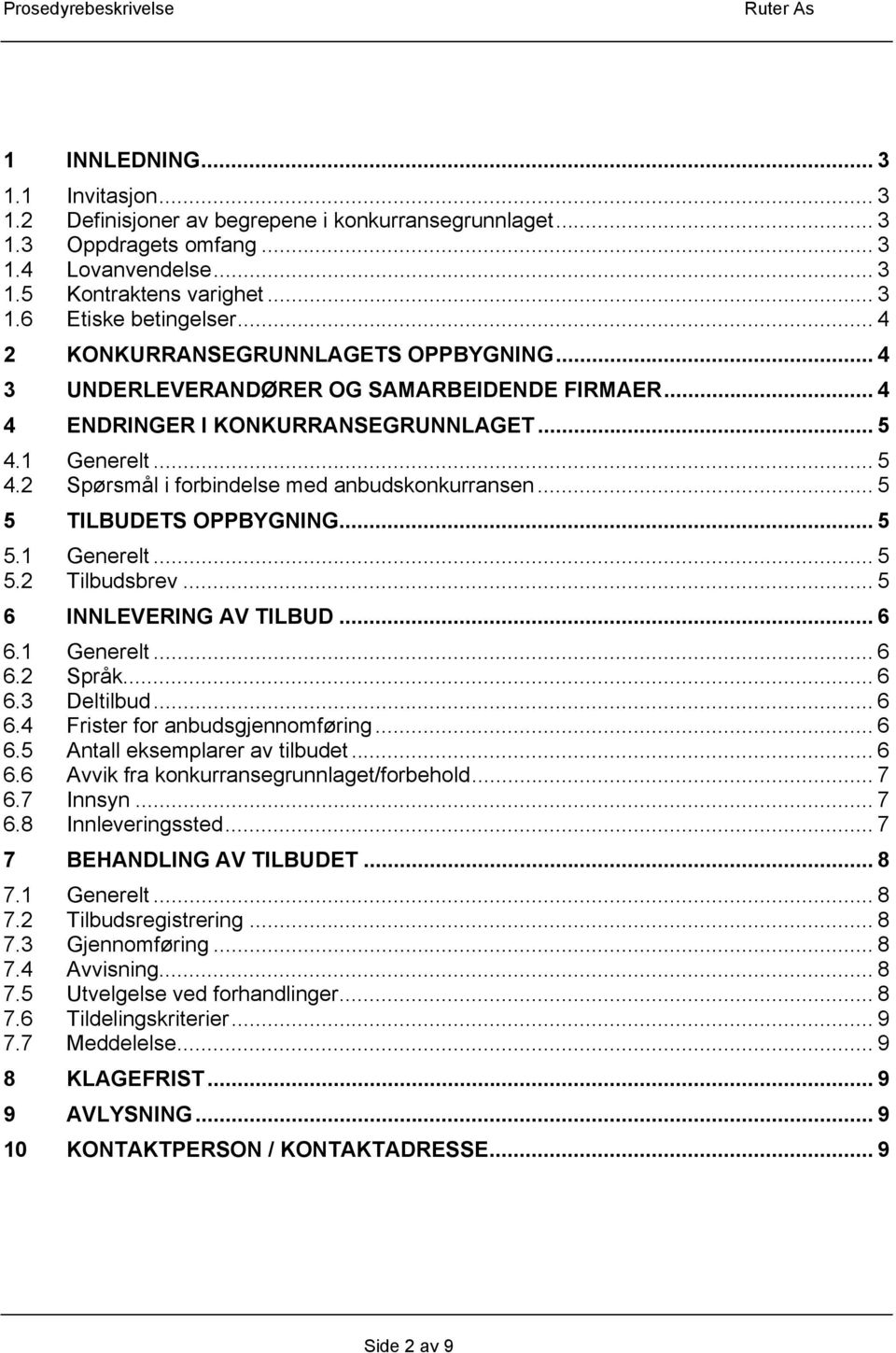 .. 5 5 TILBUDETS OPPBYGNING... 5 5.1 Generelt... 5 5.2 Tilbudsbrev... 5 6 INNLEVERING AV TILBUD... 6 6.1 Generelt... 6 6.2 Språk... 6 6.3 Deltilbud... 6 6.4 Frister for anbudsgjennomføring... 6 6.5 Antall eksemplarer av tilbudet.