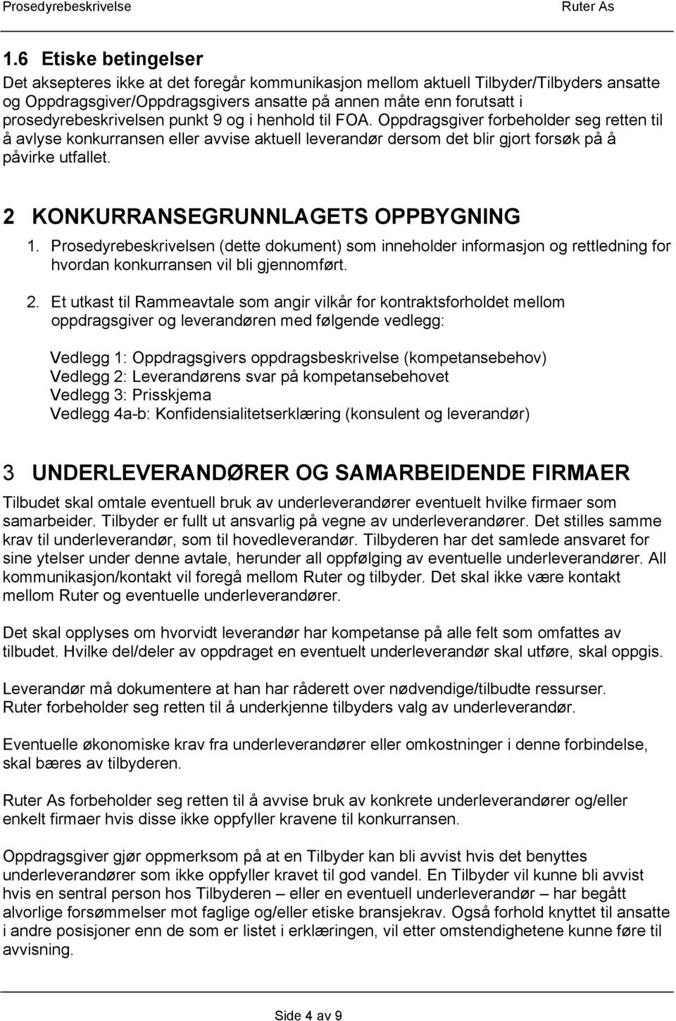 2 KONKURRANSEGRUNNLAGETS OPPBYGNING 1. Prosedyrebeskrivelsen (dette dokument) som inneholder informasjon og rettledning for hvordan konkurransen vil bli gjennomført. 2.