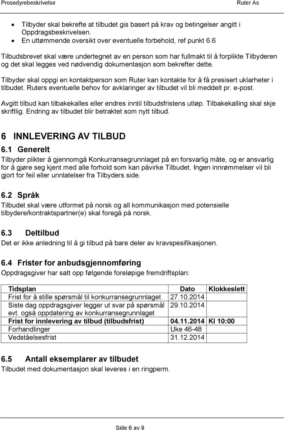 Tilbyder skal oppgi en kontaktperson som Ruter kan kontakte for å få presisert uklarheter i tilbudet. Ruters eventuelle behov for avklaringer av tilbudet vil bli meddelt pr. e-post.