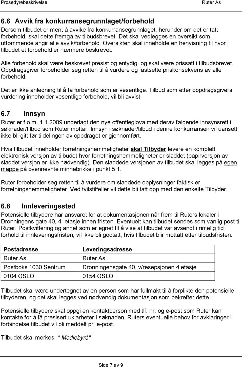 Alle forbehold skal være beskrevet presist og entydig, og skal være prissatt i tilbudsbrevet. Oppdragsgiver forbeholder seg retten til å vurdere og fastsette priskonsekvens av alle forbehold.