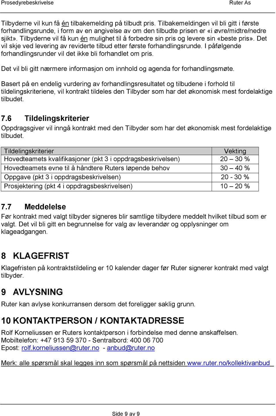 I påfølgende forhandlingsrunder vil det ikke bli forhandlet om pris. Det vil bli gitt nærmere informasjon om innhold og agenda for forhandlingsmøte.