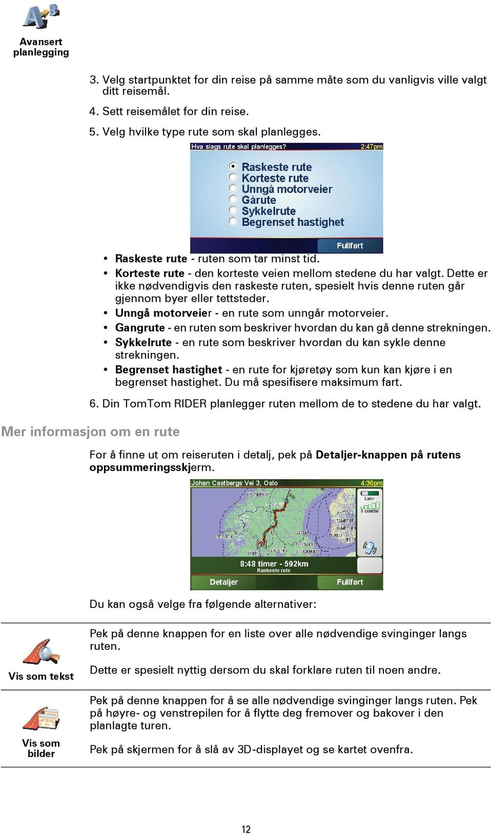 Dette er ikke nødvendigvis den raskeste ruten, spesielt hvis denne ruten går gjennom byer eller tettsteder. Unngå motorveier - en rute som unngår motorveier.