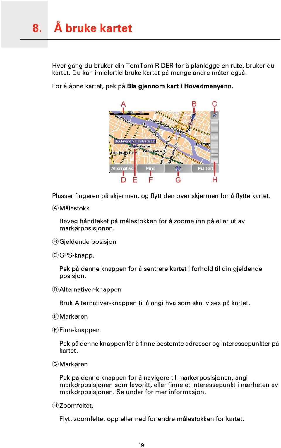 A Målestokk Beveg håndtaket på målestokken for å zoome inn på eller ut av markørposisjonen. B Gjeldende posisjon C GPS-knapp.