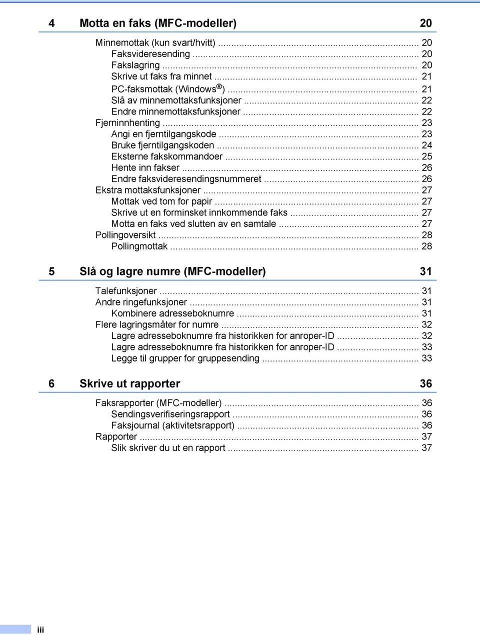 .. 25 Hente inn fakser... 26 Endre faksvideresendingsnummeret... 26 Ekstra mottaksfunksjoner... 27 Mottak ved tom for papir... 27 Skrive ut en forminsket innkommende faks.