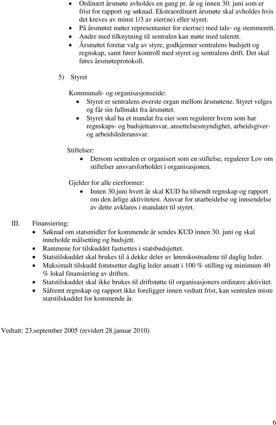 Årsmøtet foretar valg av styre, godkjenner sentralens budsjett og regnskap, samt fører kontroll med styret og sentralens drift. Det skal føres årsmøteprotokoll.