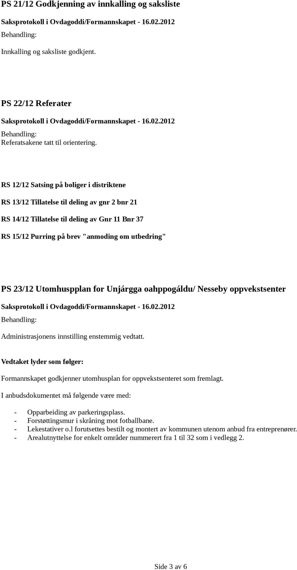 23/12 Utomhuspplan for Unjárgga oahppogáldu/ Nesseby oppvekstsenter Formannskapet godkjenner utomhusplan for oppvekstsenteret som fremlagt.