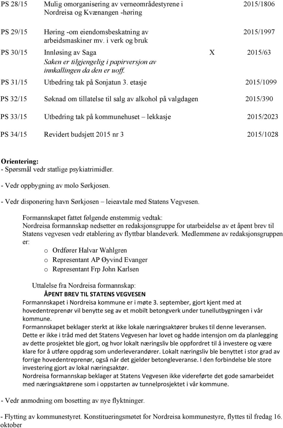 etasje 2015/1099 PS 32/15 Søknad om tillatelse til salg av alkohol på valgdagen 2015/390 PS 33/15 Utbedring tak på kommunehuset lekkasje 2015/2023 PS 34/15 Revidert budsjett 2015 nr 3 2015/1028