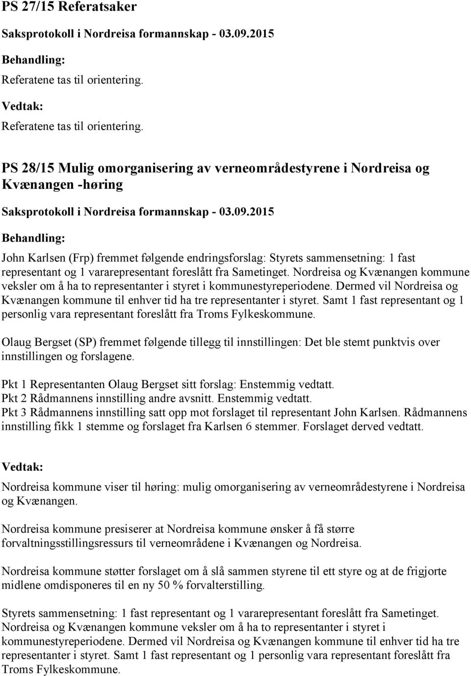 PS 28/15 Mulig omorganisering av verneområdestyrene i Nordreisa og Kvænangen -høring John Karlsen (Frp) fremmet følgende endringsforslag: Styrets sammensetning: 1 fast representant og 1
