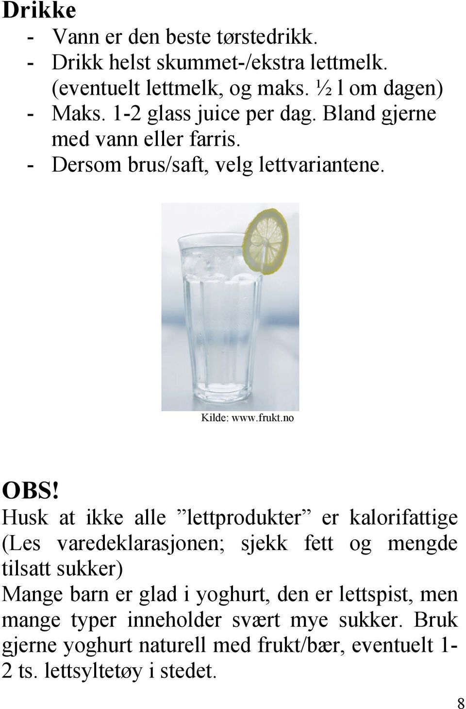 Husk at ikke alle lettprodukter er kalorifattige (Les varedeklarasjonen; sjekk fett og mengde tilsatt sukker) Mange barn er glad i