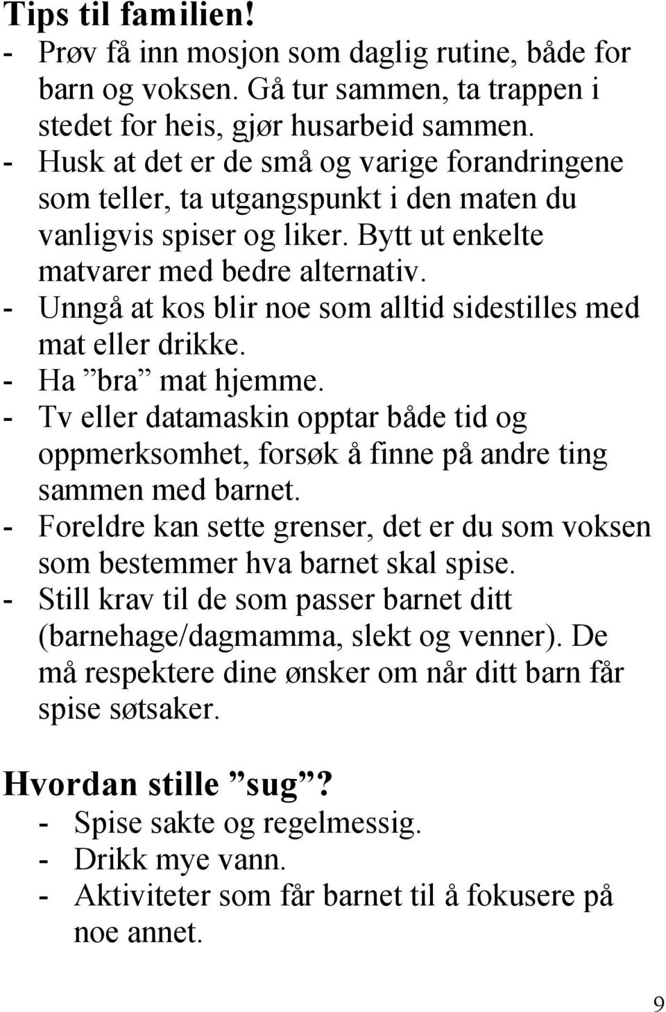 - Unngå at kos blir noe som alltid sidestilles med mat eller drikke. - Ha bra mat hjemme. - Tv eller datamaskin opptar både tid og oppmerksomhet, forsøk å finne på andre ting sammen med barnet.