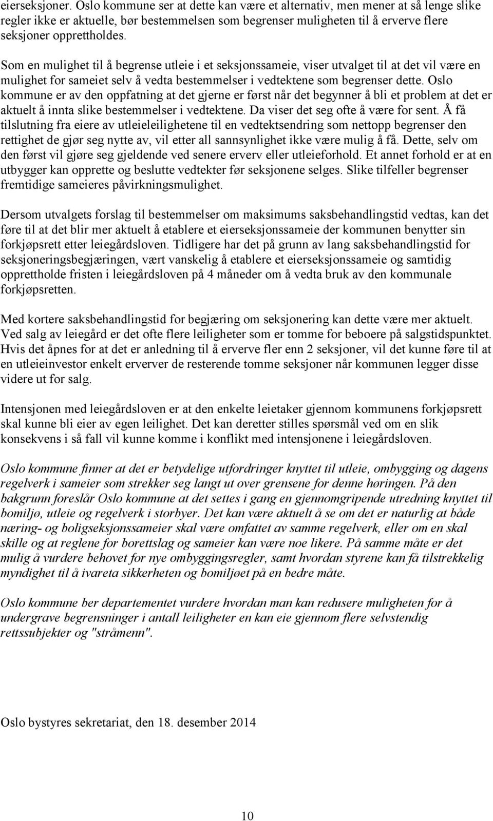 Som en mulighet til å begrense utleie i et seksjonssameie, viser utvalget til at det vil være en mulighet for sameiet selv å vedta bestemmelser i vedtektene som begrenser dette.