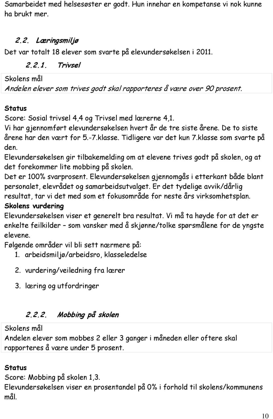 Vi har gjennomført elevundersøkelsen hvert år de tre siste årene. De to siste årene har den vært for 5.-7.klasse. Tidligere var det kun 7.klasse som svarte på den.