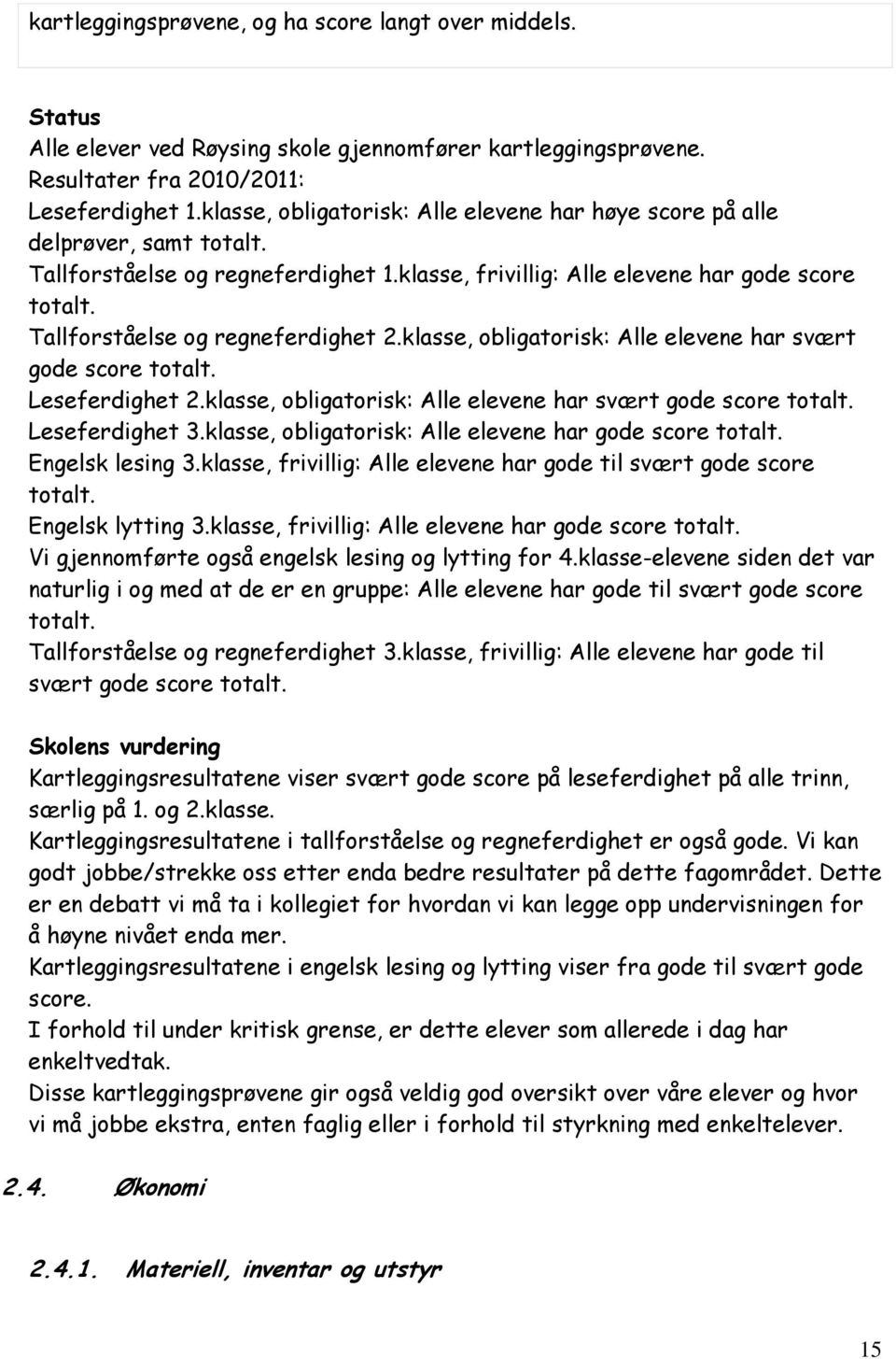 Tallforståelse og regneferdighet 2.klasse, obligatorisk: Alle elevene har svært gode score totalt. Leseferdighet 2.klasse, obligatorisk: Alle elevene har svært gode score totalt. Leseferdighet 3.