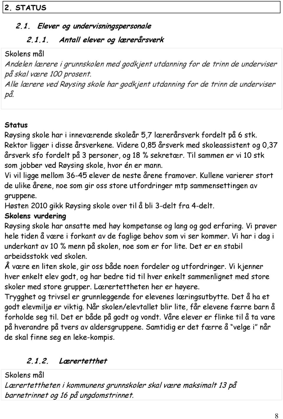 Videre 0,85 årsverk med skoleassistent og 0,37 årsverk sfo fordelt på 3 personer, og 18 % sekretær. Til sammen er vi 10 stk som jobber ved Røysing skole, hvor én er mann.