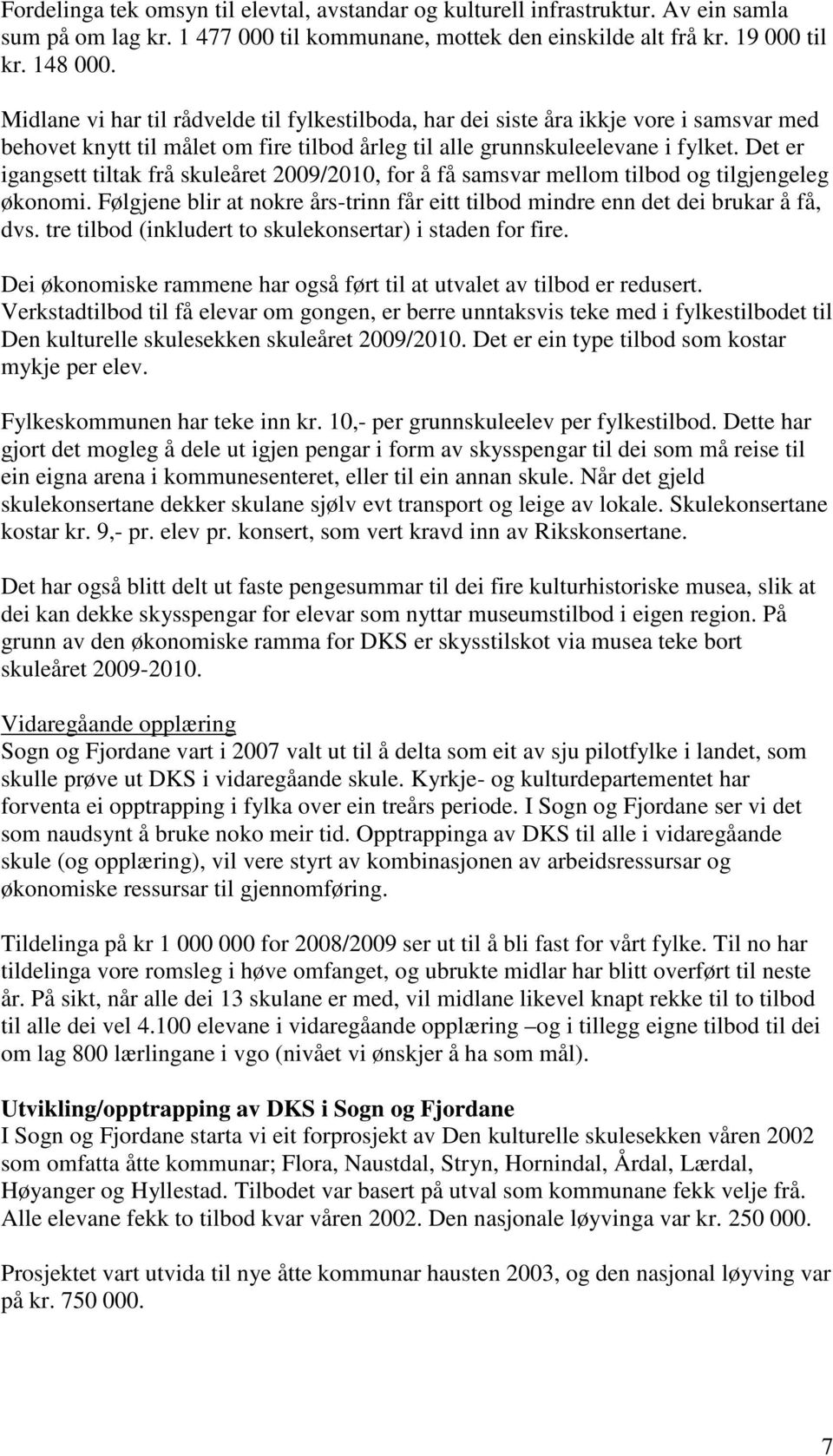 Det er igangsett tiltak frå skuleåret 2009/2010, for å få samsvar mellom tilbod og tilgjengeleg økonomi. Følgjene blir at nokre års-trinn får eitt tilbod mindre enn det dei brukar å få, dvs.