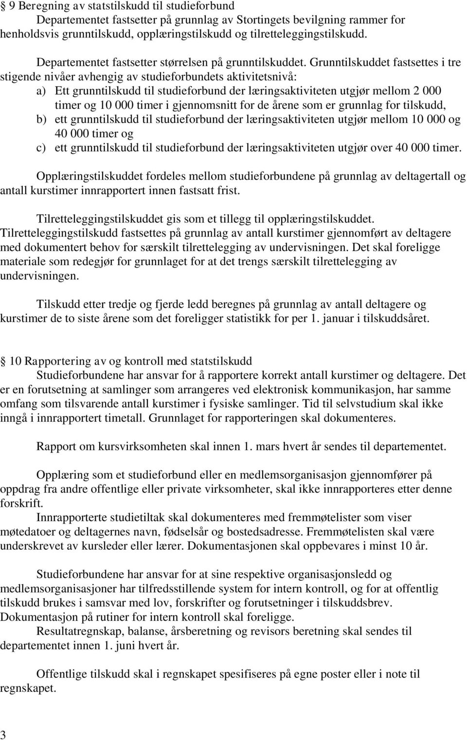 Grunntilskuddet fastsettes i tre stigende nivåer avhengig av studieforbundets aktivitetsnivå: a) Ett grunntilskudd til studieforbund der læringsaktiviteten utgjør mellom 2 000 timer og 10 000 timer i