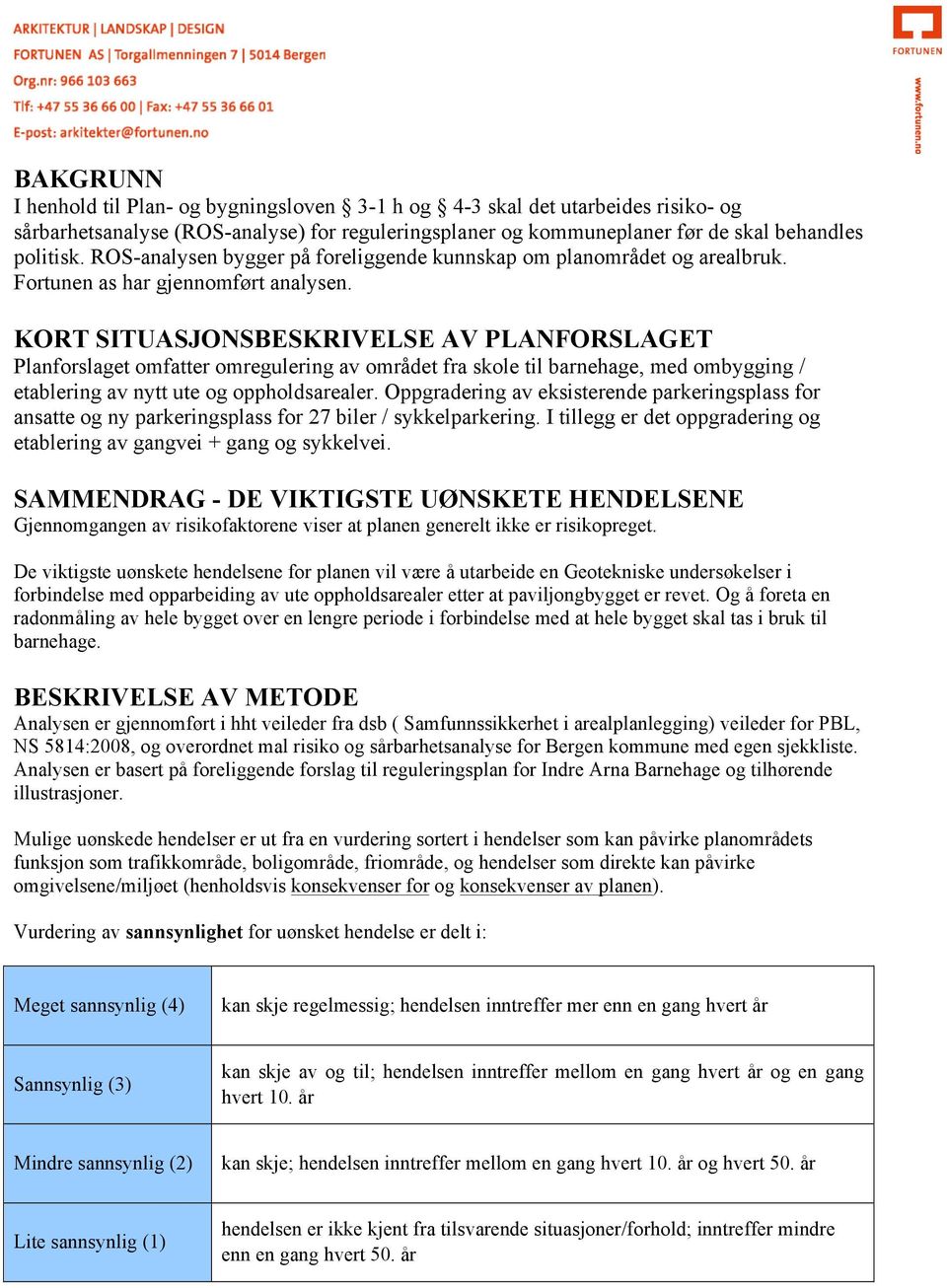 KORT SITUASJONSBESKRIVELSE AV PLANFORSLAGET Planslaget omfatter omregulering området fra skole til barnehage, med ombygging / etablering nytt ute og oppholdsarealer.