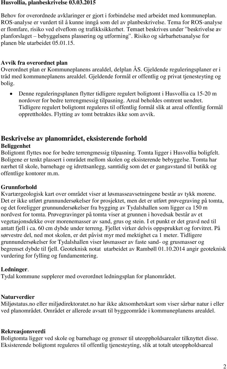 Risiko og sårbarhetsanalyse for planen ble utarbeidet 05.01.15. Avvik fra overordnet plan Overordnet plan er Kommuneplanens arealdel, delplan ÅS.