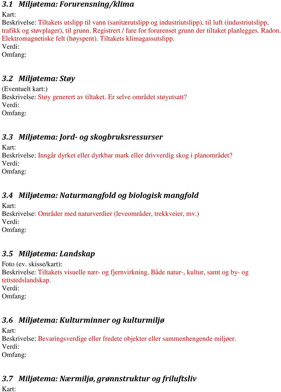 2 Miljøtema: Støy (Eventuelt kart:) Beskrivelse: Støy generert av tiltaket. Er selve området støyutsatt? 3.