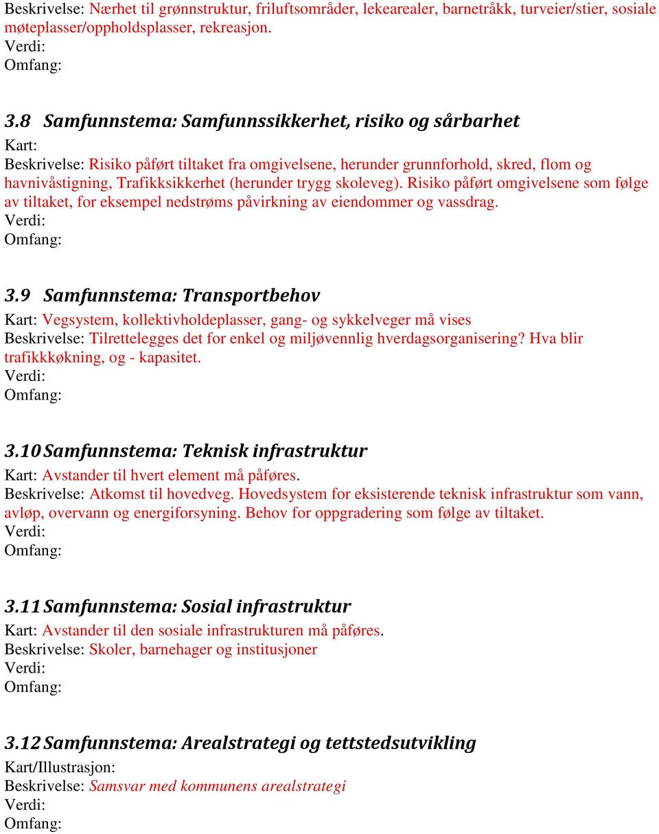 skoleveg). Risiko påført omgivelsene som følge av tiltaket, for eksempel nedstrøms påvirkning av eiendommer og vassdrag. 3.