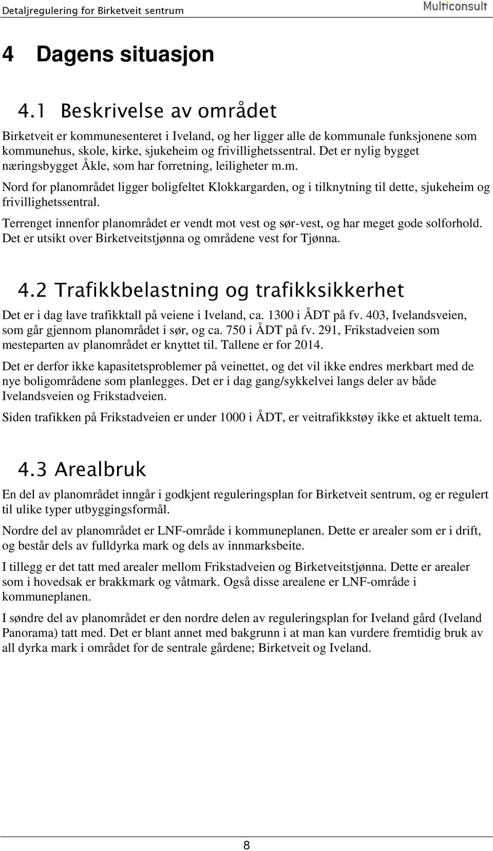 Terrenget innenfor planområdet er vendt mot vest og sør-vest, og har meget gode solforhold. Det er utsikt over Birketveitstjønna og områdene vest for Tjønna. 4.