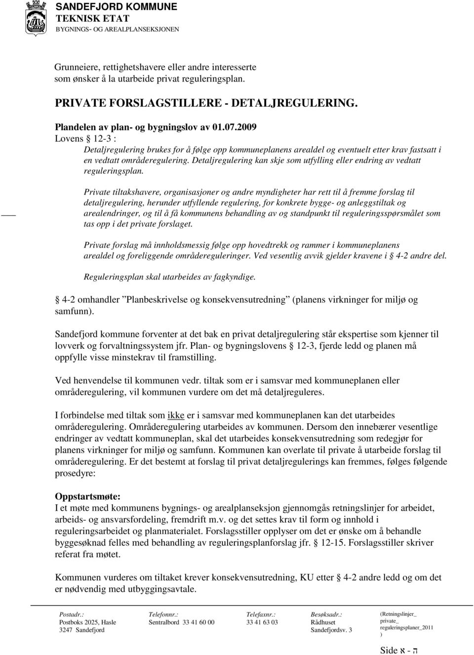 2009 Lovens 12-3 : Detaljregulering brukes for å følge opp kommuneplanens arealdel og eventuelt etter krav fastsatt i en vedtatt områderegulering.