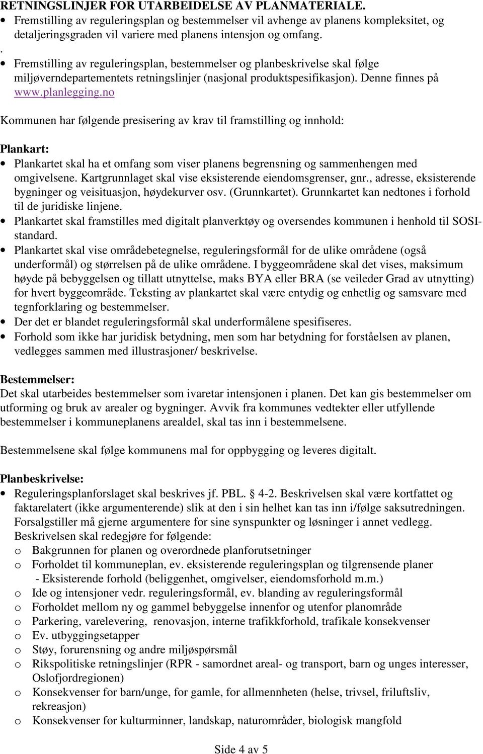 . Fremstilling av reguleringsplan, bestemmelser og planbeskrivelse skal følge miljøverndepartementets retningslinjer (nasjonal produktspesifikasjon). Denne finnes på www.planlegging.