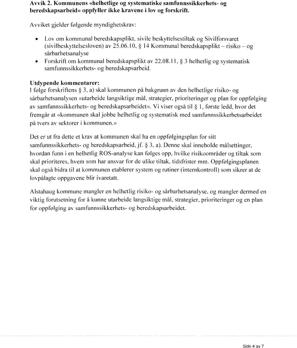 10, 14 Kommunal beredskapsplikt risiko og sårbarhetsanalyse Forskrift om kommunal beredskapsplikt av 22.08.11, 3 helhetlig og systematisk samfunnssikkerhets- og beredskapsarbeid.