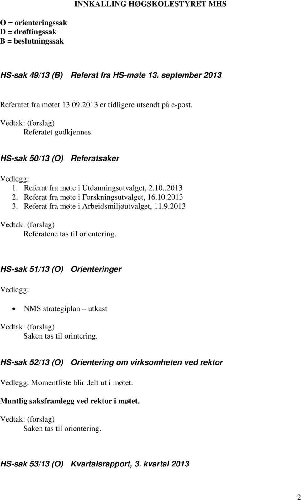 Referat fra møte i Arbeidsmiljøutvalget, 11.9.2013 Referatene tas til orientering. HS-sak 51/13 (O) Orienteringer NMS strategiplan utkast Saken tas til orintering.