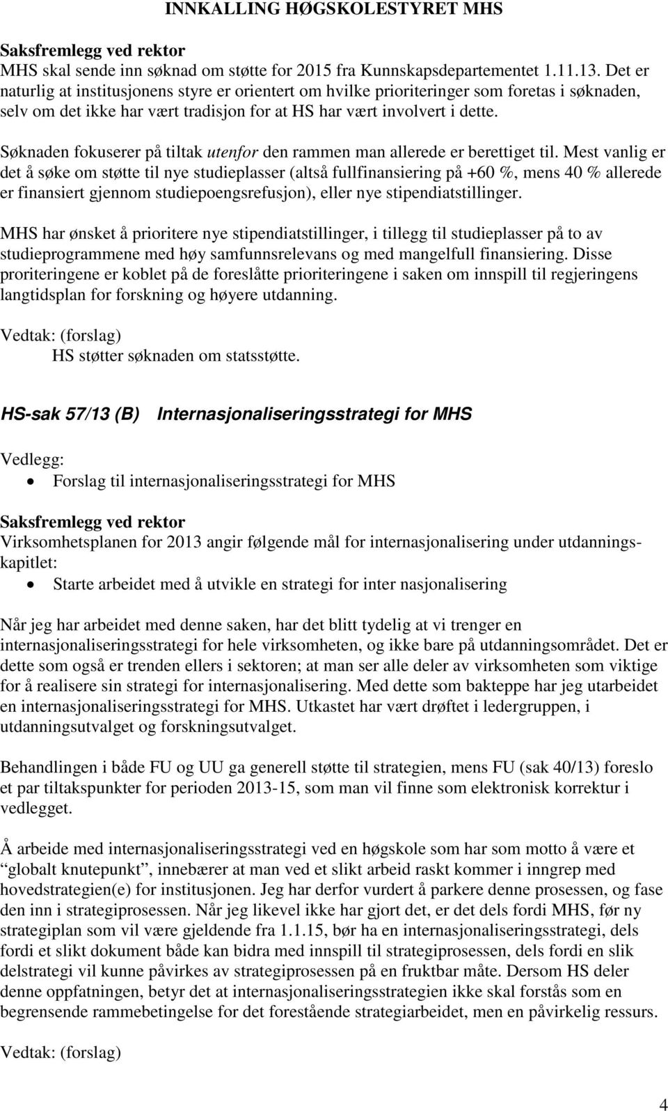 Søknaden fokuserer på tiltak utenfor den rammen man allerede er berettiget til.