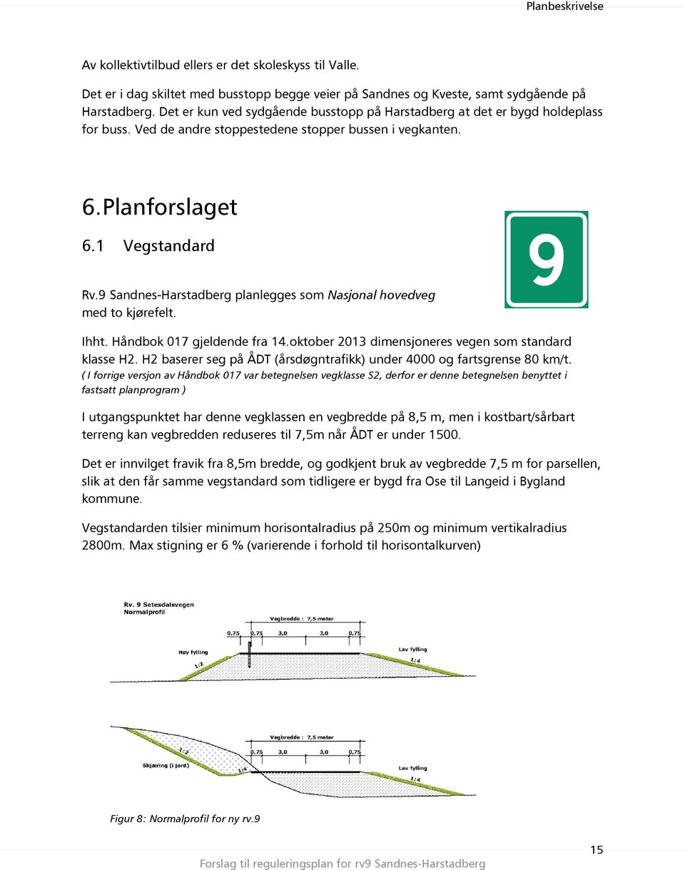9 Sandnes-Harstadberg planlegges som Nasjonal hovedveg med to kjørefelt. Ihht. Håndbok 017 gjeldende fra 14.oktober 2013 dimensjoneres vegen som standard klasse H2.