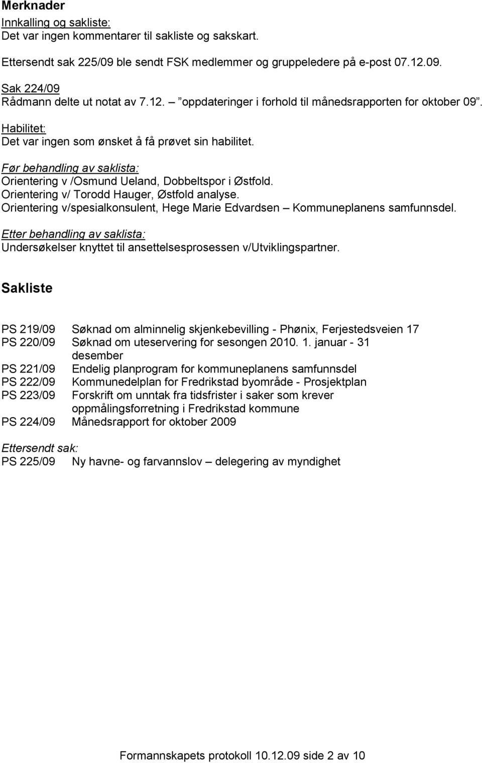 Før behandling av saklista: Orientering v /Osmund Ueland, Dobbeltspor i Østfold. Orientering v/ Torodd Hauger, Østfold analyse.