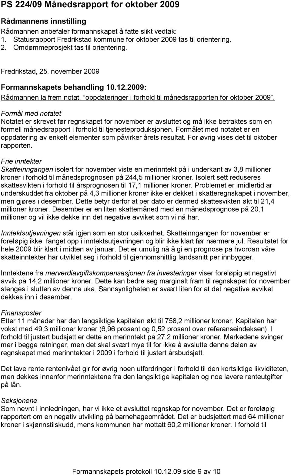 Formål med notatet Notatet er skrevet før regnskapet for november er avsluttet og må ikke betraktes som en formell månedsrapport i forhold til tjenesteproduksjonen.