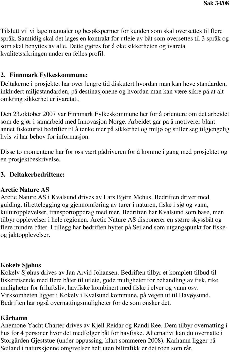 2. Finnmark Fylkeskommune: Deltakerne i prosjektet har over lengre tid diskutert hvordan man kan heve standarden, inkludert miljøstandarden, på destinasjonene og hvordan man kan være sikre på at alt