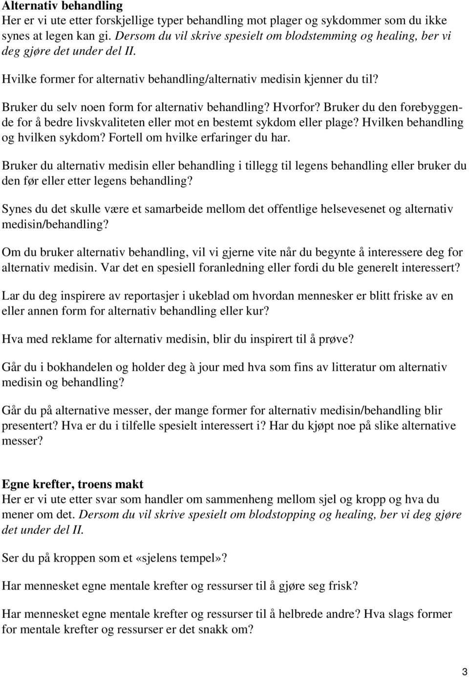 Bruker du selv noen form for alternativ behandling? Hvorfor? Bruker du den forebyggende for å bedre livskvaliteten eller mot en bestemt sykdom eller plage? Hvilken behandling og hvilken sykdom?