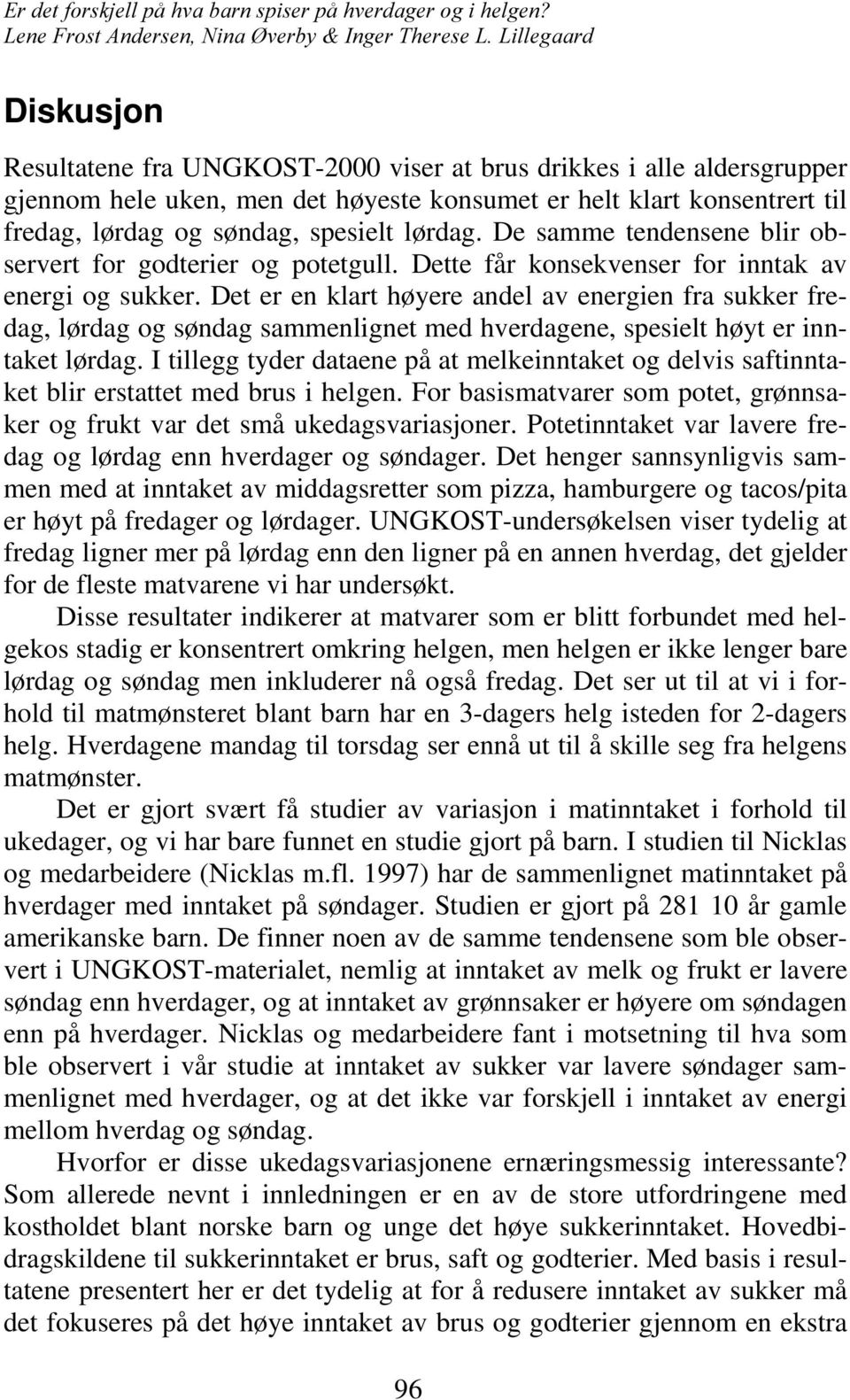 Det er en klart høyere andel av energien fra sukker fredag, lørdag og søndag sammenlignet med hverdagene, spesielt høyt er inntaket lørdag.