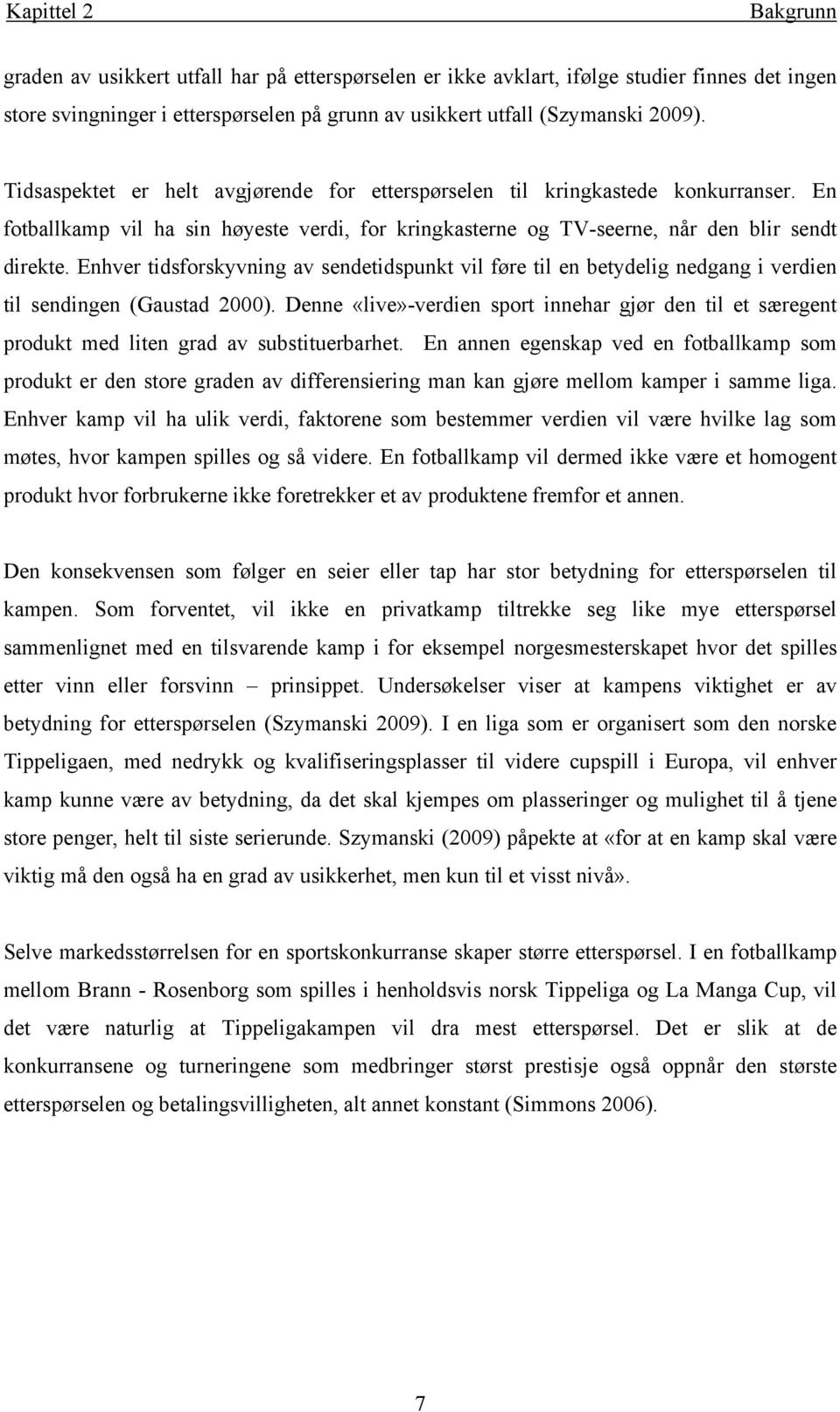 Enhver dsforskvnng av sendedsunk vl føre l en bedelg nedgang verden l sendngen (Gausad 2000). Denne «lve»-verden sor nnehar gjør den l e særegen roduk med len grad av subsuerbarhe.