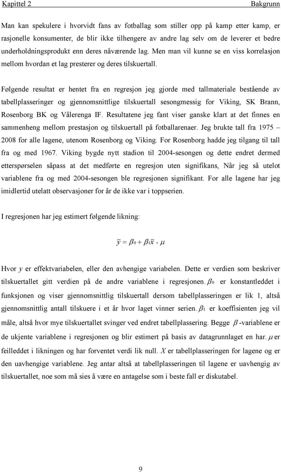 Følgende resula er hene fra en regresjon jeg gjorde med allmaerale besående av abelllassernger og gjennomsnlge lskuerall sesongmessg for Vkng, SK Brann, Rosenborg BK og Vålerenga IF.