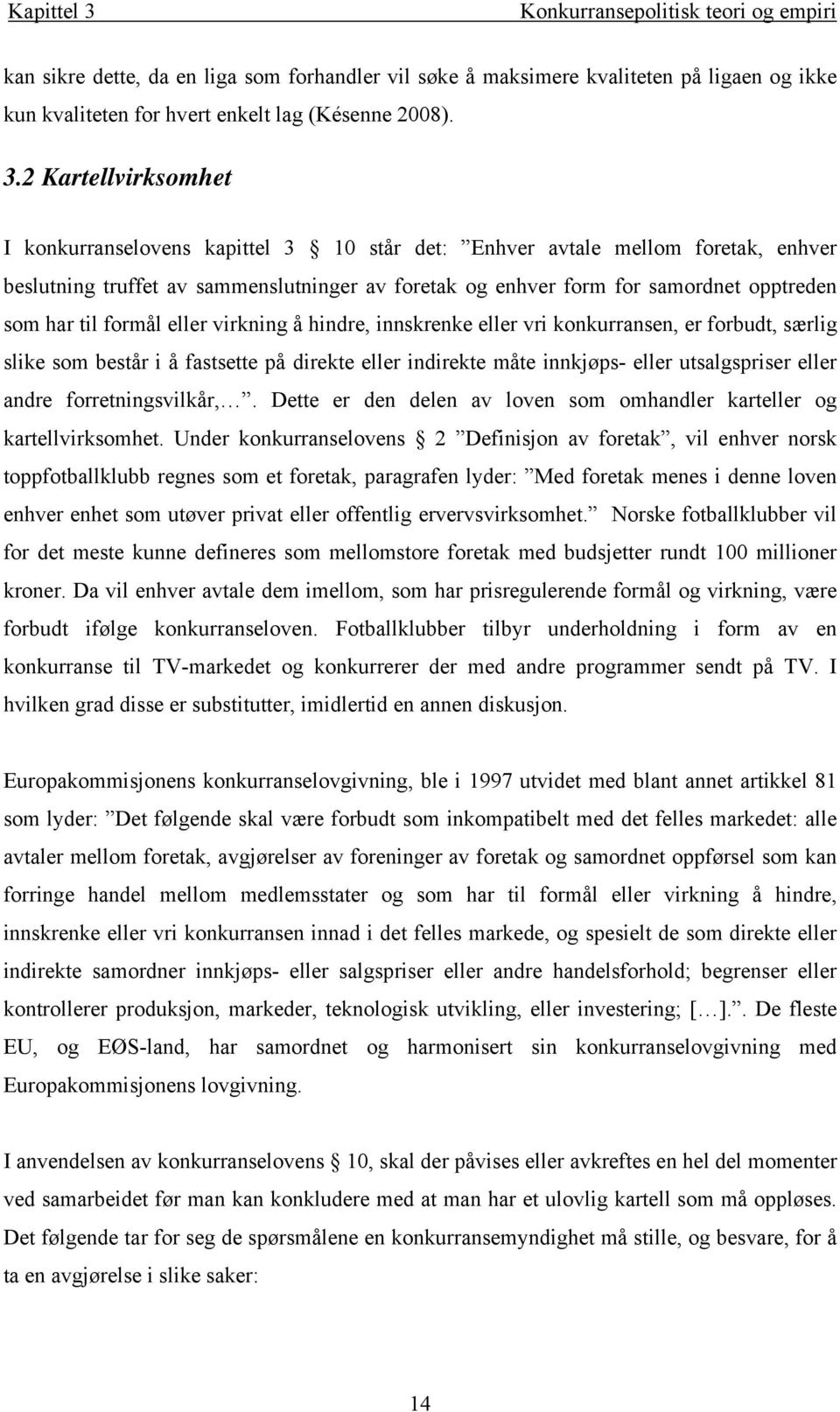 2 Karellvrksomhe I konkurranselovens kael 3 10 sår de: Enhver avale mellom foreak, enhver beslunng ruffe av sammenslunnger av foreak og enhver form for samordne oreden som har l formål eller vrknng å